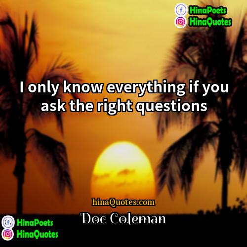 Doc Coleman Quotes | I only know everything if you ask